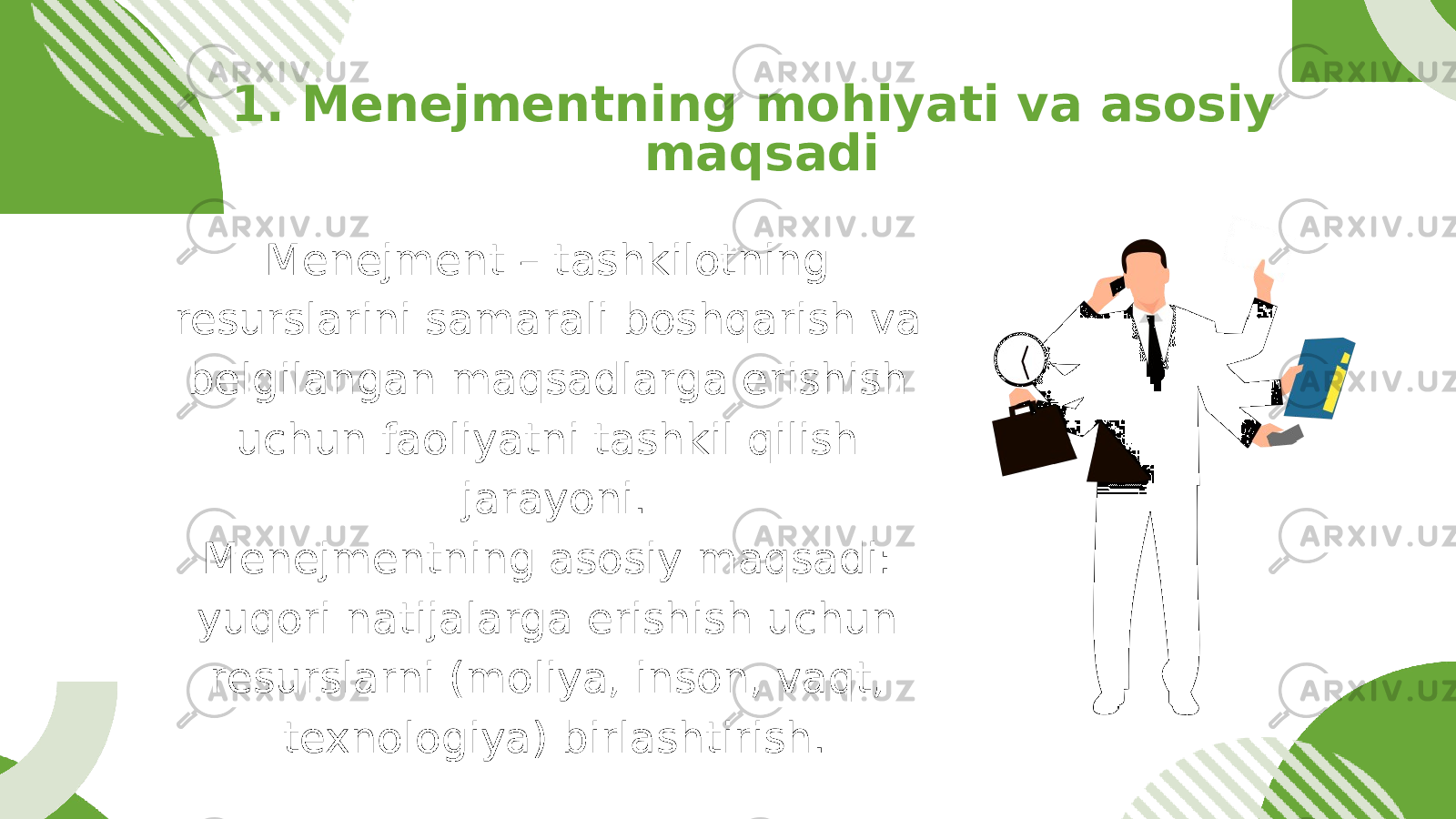 Menejment – tashkilotning resurslarini samarali boshqarish va belgilangan maqsadlarga erishish uchun faoliyatni tashkil qilish jarayoni. Menejmentning asosiy maqsadi: yuqori natijalarga erishish uchun resurslarni (moliya, inson, vaqt, texnologiya) birlashtirish.1. Menejmentning mohiyati va asosiy maqsadi 