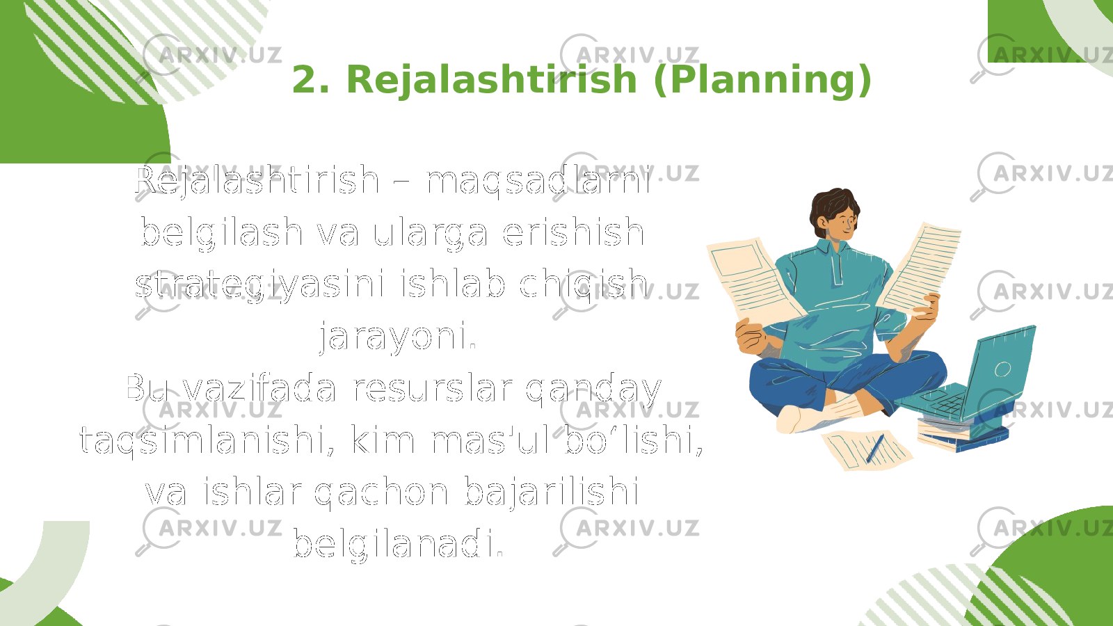 Rejalashtirish – maqsadlarni belgilash va ularga erishish strategiyasini ishlab chiqish jarayoni. Bu vazifada resurslar qanday taqsimlanishi, kim mas&#39;ul bo‘lishi, va ishlar qachon bajarilishi belgilanadi. 2. Rejalashtirish (Planning) 