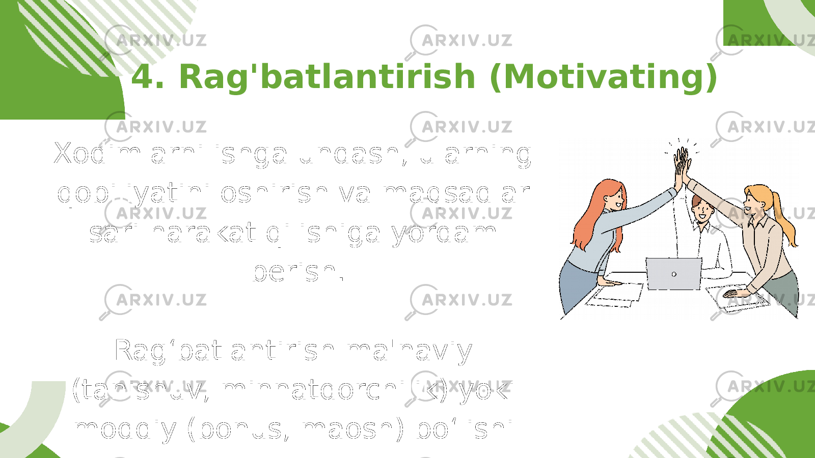 Xodimlarni ishga undash, ularning qobiliyatini oshirish va maqsadlar sari harakat qilishiga yordam berish. Rag‘batlantirish ma&#39;naviy (tanishuv, minnatdorchilik) yoki moddiy (bonus, maosh) bo‘lishi mumkin.4. Rag&#39;batlantirish (Motivating) 