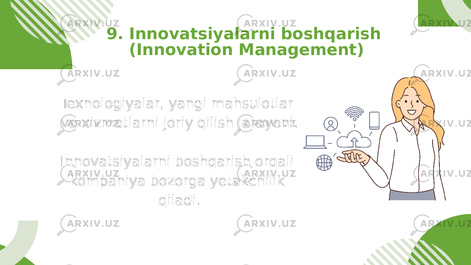 Texnologiyalar, yangi mahsulotlar va xizmatlarni joriy qilish jarayoni. Innovatsiyalarni boshqarish orqali kompaniya bozorga yetakchilik qiladi.9. Innovatsiyalarni boshqarish (Innovation Management) 