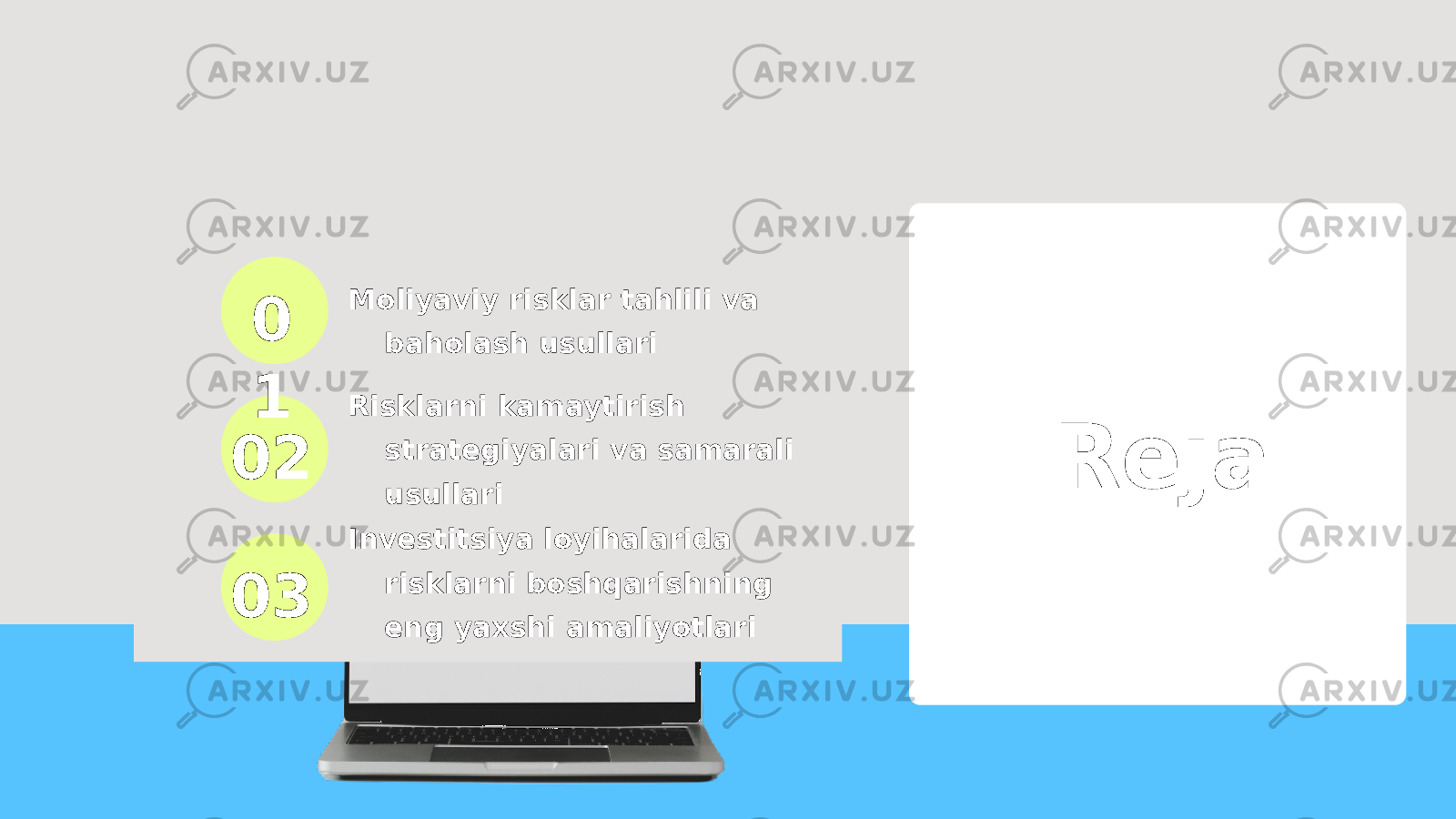 0 1 02 03 Moliyaviy risklar tahlili va baholash usullari Risklarni kamaytirish strategiyalari va samarali usullari Investitsiya loyihalarida risklarni boshqarishning eng yaxshi amaliyotlari Reja 