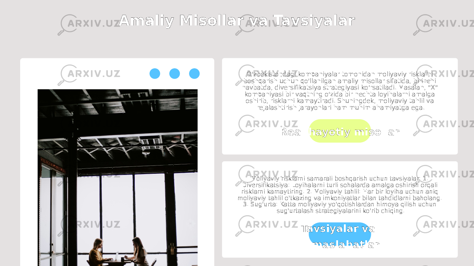 Amaliy Misollar va Tavsiyalar O&#39;zbekistondagi kompaniyalar tomonidan moliyaviy risklarni boshqarish uchun qo&#39;llanilgan amaliy misollar sifatida, birinchi navbatda, diversifikatsiya strategiyasi ko&#39;rsatiladi. Masalan, &#34;X&#34; kompaniyasi bir vaqtning o&#39;zida bir nechta loyihalarni amalga oshirib, risklarni kamaytiradi. Shuningdek, moliyaviy tahlil va rejalashtirish jarayonlari ham muhim ahamiyatga ega. Real hayotiy misollar Moliyaviy risklarni samarali boshqarish uchun tavsiyalar: 1. Diversifikatsiya: Loyihalarni turli sohalarda amalga oshirish orqali risklarni kamaytiring. 2. Moliyaviy tahlil: Har bir loyiha uchun aniq moliyaviy tahlil o&#39;tkazing va imkoniyatlar bilan tahdidlarni baholang. 3. Sug&#39;urta: Katta moliyaviy yo&#39;qotishlardan himoya qilish uchun sug&#39;urtalash strategiyalarini ko&#39;rib chiqing. Tavsiyalar va maslahatlar 