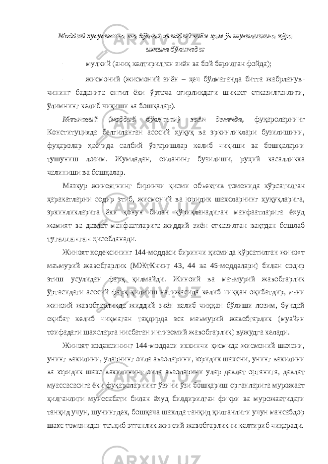 Моддий хусусиятга эга бўлган жиддий зиён ҳам ўз тузилишига кўра иккига бўлинади: – мулкий (аниқ келтирилган зиён ва бой берилган фойда); – жисмоний (жисмоний зиён – ҳеч бўлмаганда битта жабрланув- чининг баданига енгил ёки ўртача оғирликдаги шикаст етказилганлиги, ўлимнинг келиб чиқиши ва бошқалар). Маънавий (моддий бўлмаган) зиён деганда, фуқароларнинг Конституцияда белгиланган асосий ҳуқуқ ва эркинликлари бузилишини, фуқаролар ҳаётида салбий ўзгаришлар келиб чиқиши ва бошқаларни тушуниш лозим. Жумладан, оиланинг бузилиши, руҳий касалликка чалиниши ва бошқалар. Мазкур жиноятнинг биринчи қисми объектив томонида кўрсатилган ҳаракатларни содир этиб, жисмоний ва юридик шахсларнинг ҳуқуқларига, эркинликларига ёки қонун билан қўриқланадиган манфаатларига ёхуд жамият ва давлат манфаатларига жиддий зиён етказилган вақтдан бошлаб тугалланган ҳисобланади. Жиноят кодексининг 144-моддаси биринчи қисмида кўрсатилган жиноят маъмурий жавобгарлик (МЖтКнинг 43, 44 ва 46-моддалари) билан содир этиш усулидан фарқ қилмайди. Жиноий ва маъмурий жавобгарлик ўртасидаги асосий фарқ қилмиш натижасида келиб чиққан оқибатдир, яъни жиноий жавобгарликда жиддий зиён келиб чиққан бўлиши лозим, бундай оқибат келиб чиқмаган тақдирда эса маъмурий жавобгарлик (муайян тоифадаги шахсларга нисбатан интизомий жавобгарлик) вужудга келади. Жиноят кодексининг 144-моддаси иккинчи қисмида жисмоний шахсни, унинг вакилини, уларнинг оила аъзоларини, юридик шахсни, унинг вакилини ва юридик шахс вакилининг оила аъзоларини улар давлат органига, давлат муассасасига ёки фуқароларнинг ўзини ўзи бошқариш органларига мурожаат қилганлиги муносабати билан ёхуд билдирилган фикри ва мурожаатидаги танқид учун, шунингдек, бошқача шаклда танқид қилганлиги учун мансабдор шахс томонидан таъқиб этганлик жиноий жавобгарликни келтириб чиқаради. 