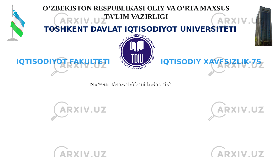 O’ZBEKISTON RESPUBLIKASI OLIY VA O’RTA MAXSUS TA’LIM VAZIRLIGI TOSHKENT DAVLAT IQTISODIYOT UNIVERSITETI “ Risklarni boshqarish” fanidan ORALIQ NAZORAT ISHI IQTISODIY XAVFSIZLIK-75IQTISODIYOT FAKULTETI Ma’vzu: Biznes risklarni boshqarish 