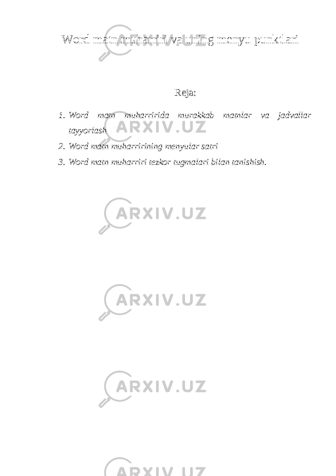 Word matn muharriri va uning menyu punktlari Reja:Reja: 1. Word matn muharririda murakkab matnlar va jadvallar tayyorlash 2. Word matn muharririning menyular satri 3. Word matn muharriri tezkor tugmalari bilan tanishish. 