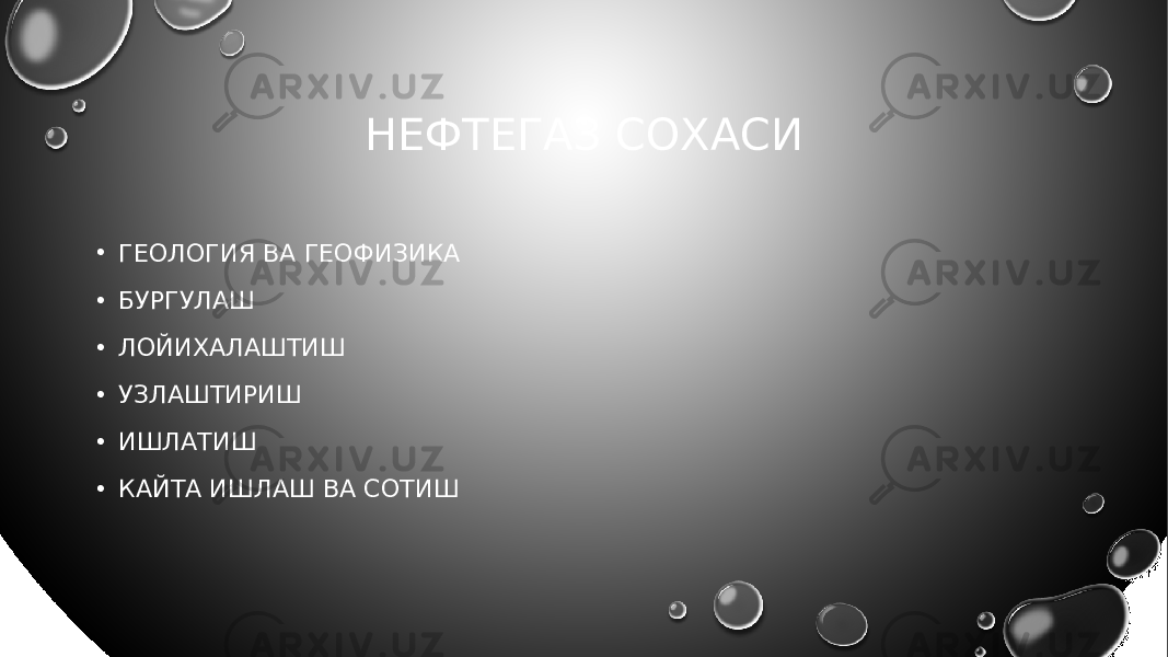 НЕФТЕГАЗ СОХАСИ • ГЕОЛОГИЯ ВА ГЕОФИЗИКА • БУРГУЛАШ • ЛОЙИХАЛАШТИШ • УЗЛАШТИРИШ • ИШЛАТИШ • КАЙТА ИШЛАШ ВА СОТИШ 