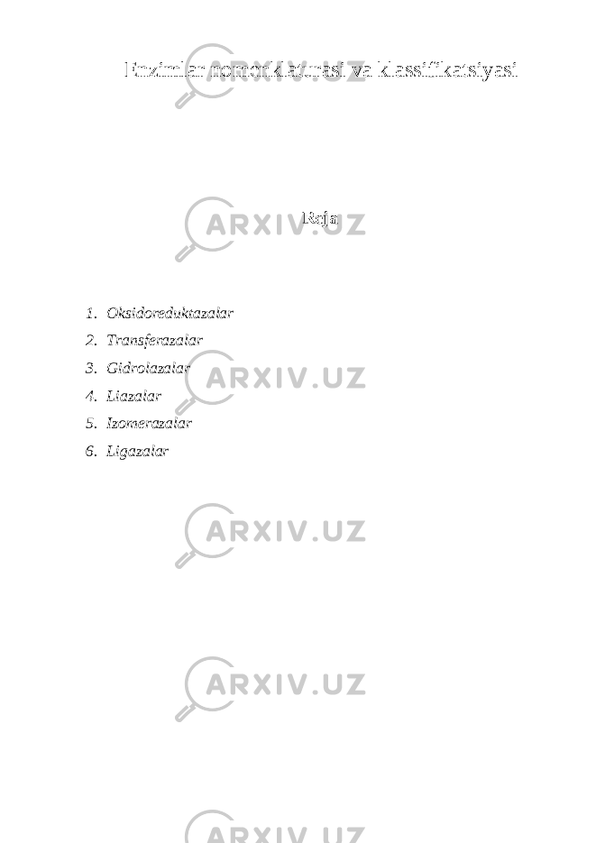  Enzimlar nomenklaturasi va klassifikatsiyasi Reja 1. Oksidoreduktazalar 2. Transferazalar 3. Gidrolazalar 4. Liazalar 5. Izomerazalar 6. Ligazalar 