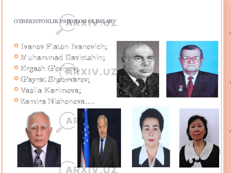 O’ZBEKISTONLIK PSIXOLOG OLIMLAR :  Ivanov Platon Ivanovich;  Muhammad Davletshin;  Ergash G’oziyev;  G’ayrat Shoumarov;  Vasila Karimova;  Zamira Nishonova…. 