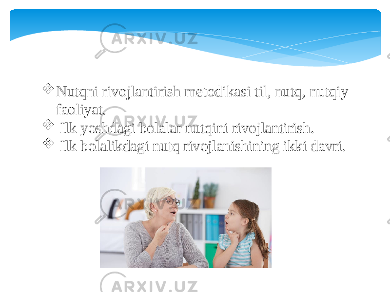  Nutqni rivojlantirish metodikasi til, nutq, nutqiy faoliyat.  Ilk yoshdagi bolalar nutqini rivojlantirish.  Ilk bolalikdagi nutq rivojlanishining ikki davri. 