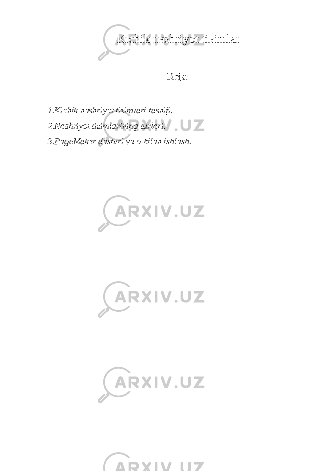 Kichik nashriyot tizimlar Reja: 1.Kichik nashriyot tizimlari tasnifi. 2.Nashriyot tizimlarining turlari . 3.PageMaker dasturi va u bilan ishlash. 