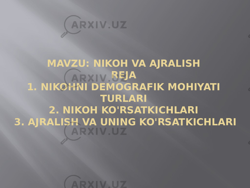 MAVZU: NIKOH VA AJRALISH REJA 1. NIKOHNI DEMOGRAFIK MOHIYATI TURLARI 2. NIKOH KO&#39;RSATKICHLARI 3. AJRALISH VA UNING KO&#39;RSATKICHLARI 