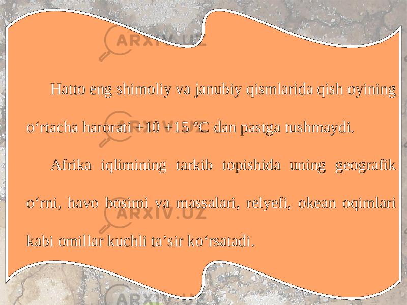 Hatto eng shimoliy va janubiy qismlarida qish oyining o‘rtacha harorati +10 +15 °C dan pastga tushmaydi. Afrika iqlimining tarkib topishida uning geografik o‘rni, havo bosimi va massalari, relyefi, okean oqimlari kabi omillar kuchli ta’sir ko‘rsatadi. 