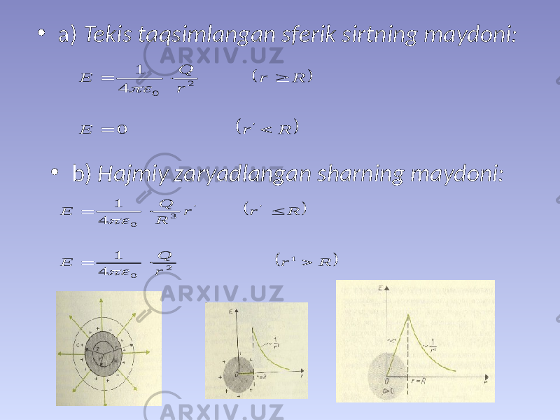 • а) Теkis tаqsimlаngаn sfеrik sirtning mаydоni: • b) Hаjmiy zаryadlаngаn shаrning mаydоni:     R r E R r r Q Е      &#39; 2 0 0 4 1      R r r Q E R r r R Q Е       1 2 0 &#39; &#39; 3 0 4 1 4 1   