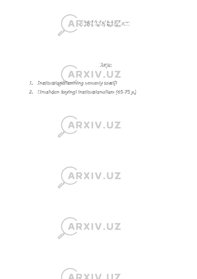 Institutsionalizm Reja: 1. Institutsionalizmning umumiy tavsifi 2. Urushdan keyingi institutsionalizm (40-70 y.) 
