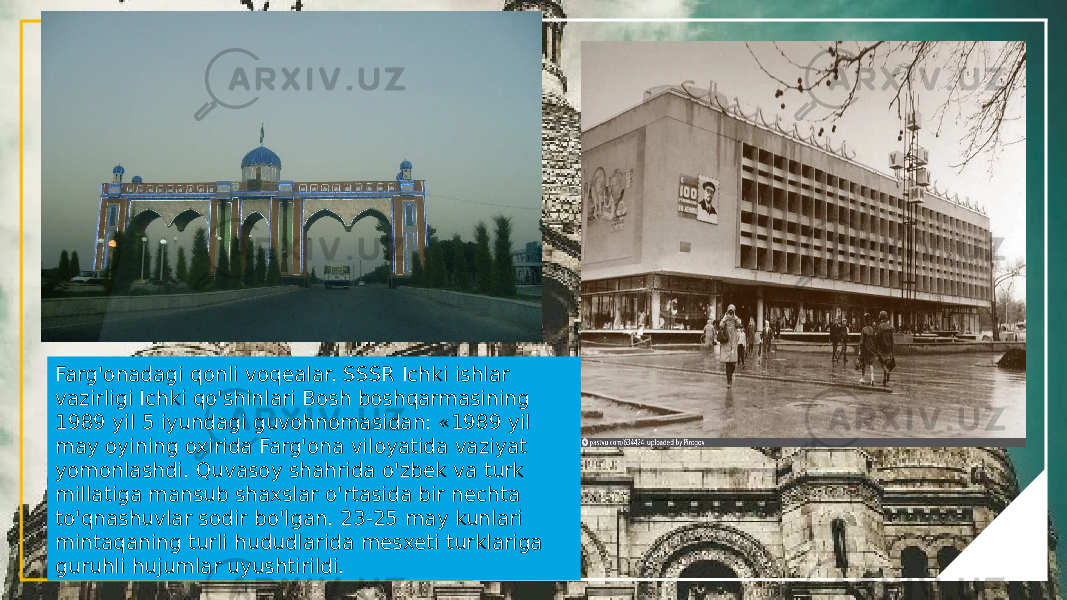 Farg&#39;onadagi qonli voqealar. SSSR Ichki ishlar vazirligi Ichki qo&#39;shinlari Bosh boshqarmasining 1989 yil 5 iyundagi guvohnomasidan: «1989 yil may oyining oxirida Farg&#39;ona viloyatida vaziyat yomonlashdi. Quvasoy shahrida o&#39;zbek va turk millatiga mansub shaxslar o&#39;rtasida bir nechta to&#39;qnashuvlar sodir bo&#39;lgan. 23-25 may kunlari mintaqaning turli hududlarida mesxeti turklariga guruhli hujumlar uyushtirildi. 