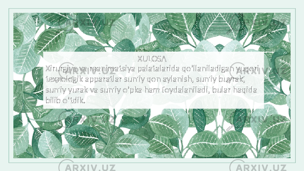 Xirurgiya va rеanimatsiya palatalarida qo’llaniladigan yuqori tеxnologik apparatlar sun&#39;iy qon aylanish, sun&#39;iy buyrak, sun&#39;iy yurak va sun&#39;iy o’pka ham foydalaniladi, bular haqida bilib o’tdik. XULOSA 