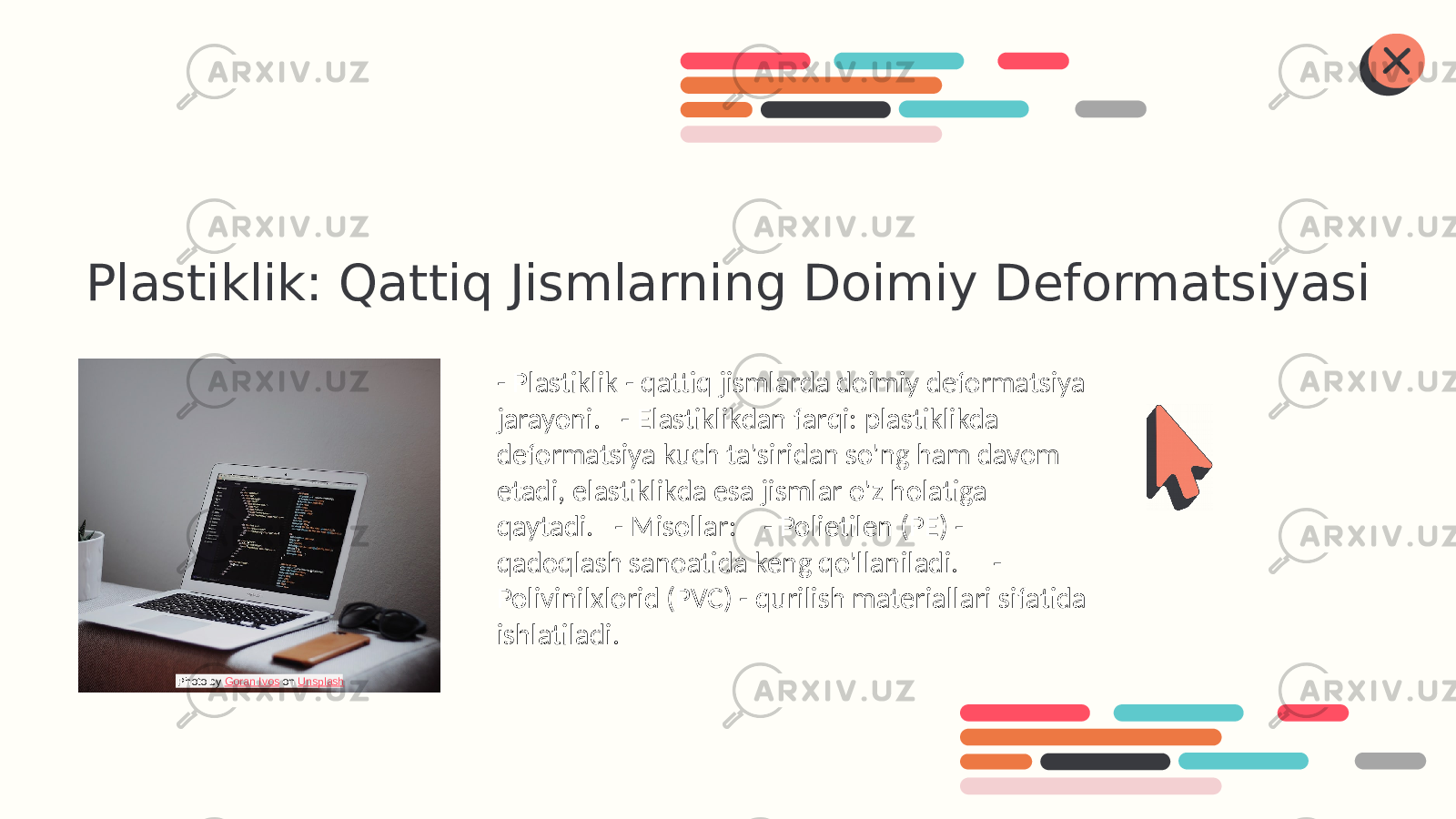 Plastiklik: Qattiq Jismlarning Doimiy Deformatsiyasi - Plastiklik - qattiq jismlarda doimiy deformatsiya jarayoni. - Elastiklikdan farqi: plastiklikda deformatsiya kuch ta&#39;siridan so&#39;ng ham davom etadi, elastiklikda esa jismlar o&#39;z holatiga qaytadi. - Misollar: - Polietilen (PE) - qadoqlash sanoatida keng qo&#39;llaniladi. - Polivinilxlorid (PVC) - qurilish materiallari sifatida ishlatiladi. Photo by Goran Ivos on Unsplash 