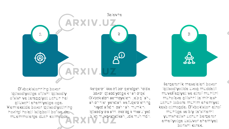 Salavha O‘zbekistonning bozor iqtisodiyotiga o‘tishi iqtisodiy o‘sish va taraqqiyot uchun hal qiluvchi ahamiyatga ega. Mamlakatda bozor iqtisodiyotining hozirgi holati istiqbolli bo‘lsa-da, muammolarga duch kelmoqda. 1 Barqarorlik masalalari bozor iqtisodiyotida uzoq muddatli muvaffaqiyat va atrof-muhitni muhofaza qilishni ta&#39;minlash uchun tobora muhim ahamiyat kasb etmoqda. O‘zbekiston atrof- muhitga salbiy ta’sirlarni yumshatish uchun barqaror amaliyotga ustuvor ahamiyat berishi kerak. 3 Barqarorlikka e’tibor qaratgan holda bozor iqtisodiyotiga kirish orqali O‘zbekiston sarmoyalarni jalb qilishi, ish o‘rinlari yaratishi va fuqarolarning hayot sifatini oshirishi mumkin. Iqtisodiy o&#39;sishni ekologik mas&#39;uliyat bilan muvozanatlash juda muhimdir. 2 