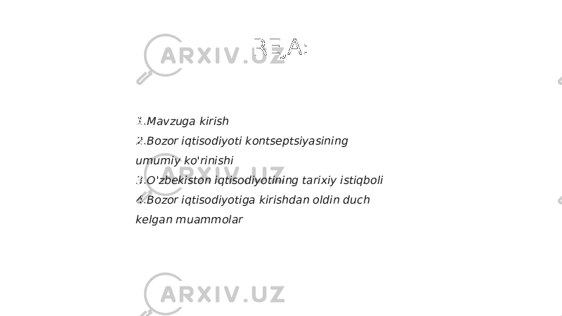 REJA: 1. Mavzuga kirish 2. Bozor iqtisodiyoti kontseptsiyasining umumiy ko&#39;rinishi 3. O&#39;zbekiston iqtisodiyotining tarixiy istiqboli 4. Bozor iqtisodiyotiga kirishdan oldin duch kelgan muammolar 