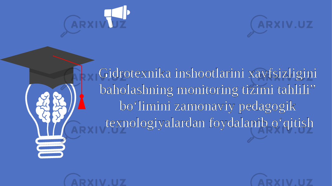 Gidrotexnika inshootlarini xavfsizligini baholashning monitoring tizimi tahlili” bo‘limini zamonaviy pedagogik texnologiyalardan foydalanib o‘qitish 