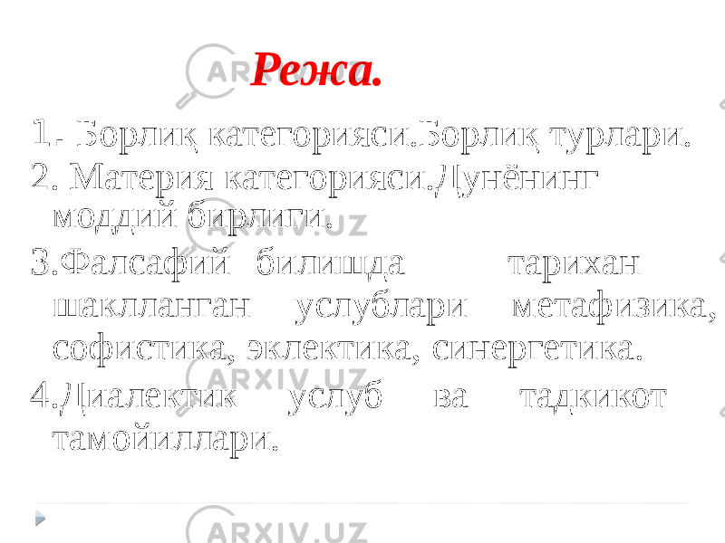 Режа. 1 . Борлиқ категорияси.Борлиқ турлари. 2. Материя категорияси.Дунёнинг моддий бирлиги. 3.Фалсафий билишда тарихан шаклланган услублари метафизика, софистика, эклектика, синергетика. 4.Диалектик услуб ва тадкикот тамойиллари. 