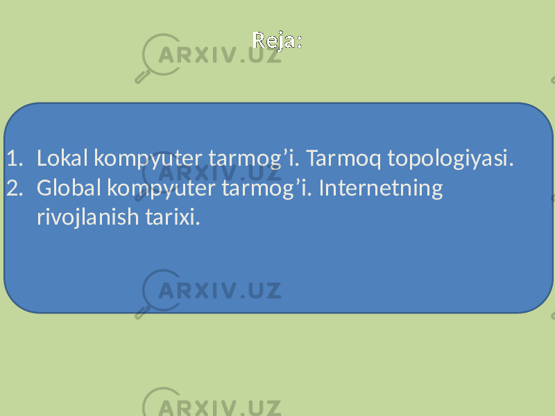Reja: 1. Lokal kompyuter tarmog’i. Tarmoq topologiyasi. 2. Global kompyuter tarmog’i. Internetning rivojlanish tarixi. 