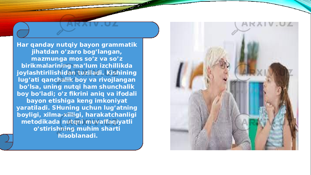 Har qanday nutqiy bayon grammatik jihatdan o’zaro bog’langan, mazmunga mos so’z va so’z birikmalarining ma’lum izchillikda joylashtirilishidan tuziladi. Kishining lug’ati qanchalik boy va rivojlangan bo’lsa, uning nutqi ham shunchalik boy bo’ladi; o’z fikrini aniq va ifodali bayon etishiga keng imkoniyat yaratiladi. SHuning uchun lug’atning boyligi, xilma-xilligi, harakatchanligi metodikada nutqni muvaffaqiyatli o’stirishning muhim sharti hisoblanadi. 