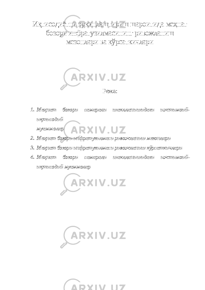 Иқтисодиётни эркинлаштириш шароитида меҳнат бозори инфратузилмасининг ривожланиш мезонлари ва кўрсаткичлари Режа: 1. Меҳнат бозори самарали шаклланишидаги ижтимоий- иқтисодий муаммолар 2. Меҳнат бозори инфратузилмаси ривожланиш мезонлари 3. Меҳнат бозори инфратузилмаси ривожланиш кўрсаткичлари 4. Меҳнат бозори самарали шаклланишидаги ижтимоий- иқтисодий муаммолар 