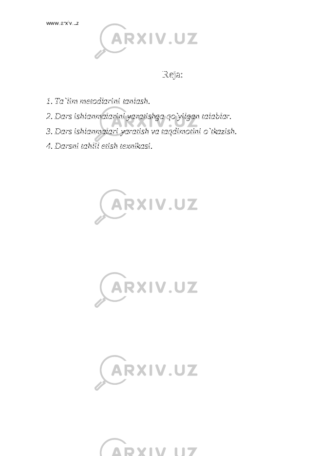 www.arxiv.uz Reja: 1. Ta`lim metodlarini tanlash. 2. Dars ishlanmalarini yaratishga qo`yilgan talablar. 3. Dars ishlanmalari yaratish va taqdimotini o`tkazish. 4. Darsni tahlil etish texnikasi. 