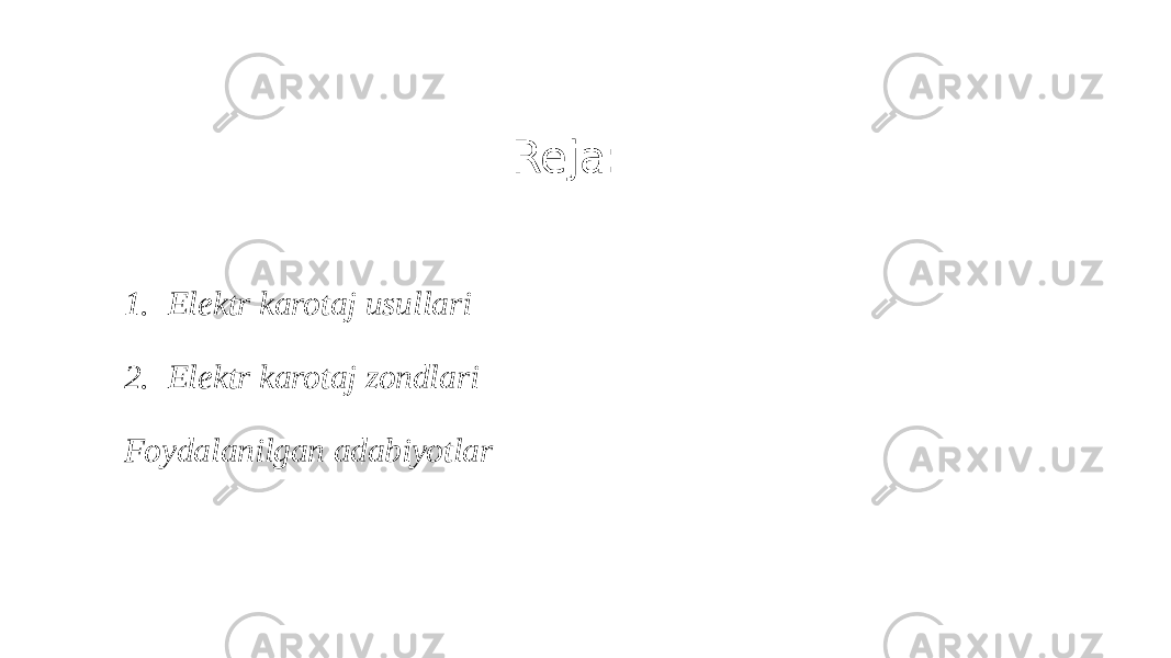 Reja: 1. Elektr karotaj usullari 2. Elektr karotaj zondlari Foydalanilgan adabiyotlar 