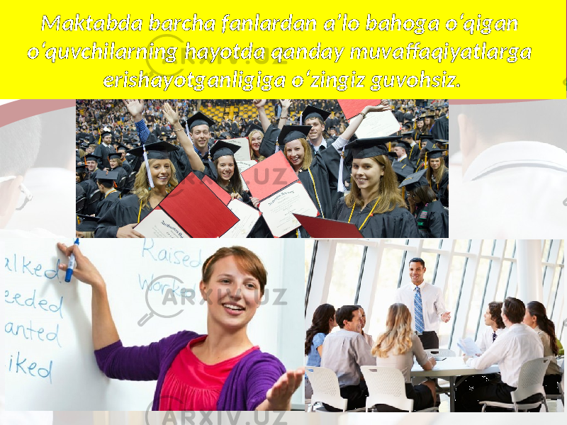 Maktabda barcha fanlardan a’lo bahoga o‘qigan o‘quvchilarning hayotda qanday muvaffaqiyatlarga erishayotganligiga o‘zingiz guvohsiz. 