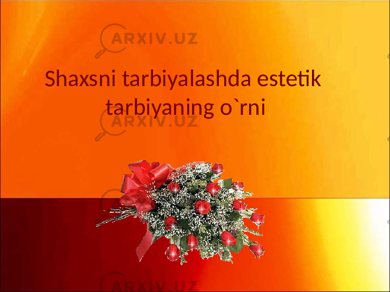 Shaxsni tarbiyalashda estetik tarbiyaning o`rni 