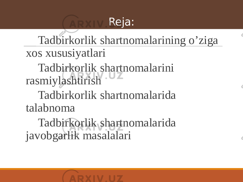 Reja: Tadbirkorlik shartnomalarining oʼziga xos xususiyatlari Tadbirkorlik shartnomalarini rasmiylashtirish Tadbirkorlik shartnomalarida talabnoma Tadbirkorlik shartnomalarida javobgarlik masalalari 