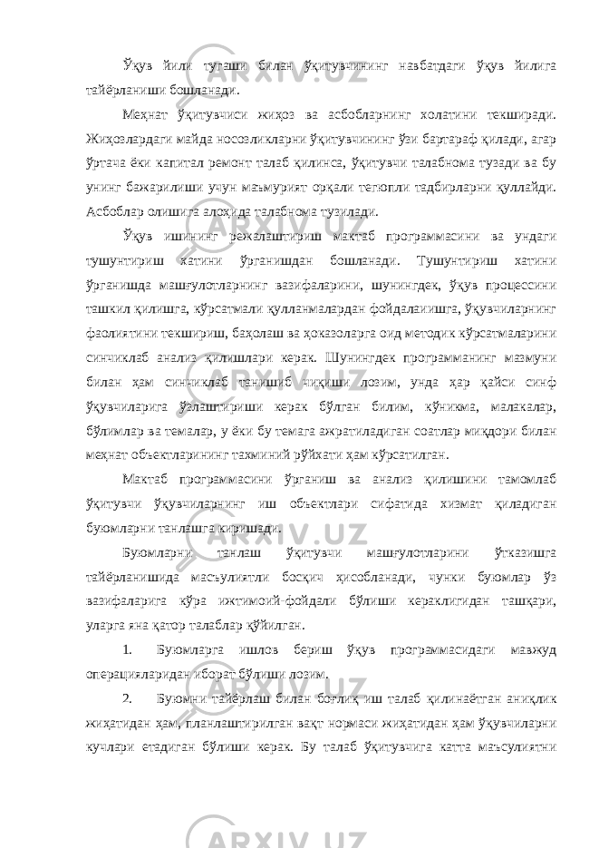 Ўқув йили тугаши билан ўқитувчининг навбатдаги ўқув йилига тайёрланиши бошланади. Меҳнат ўқитувчиси жиҳоз ва асбобларнинг холатини текширади. Жиҳозлардаги майда носозликларни ўқитувчининг ўзи бартараф қилади, агар ўртача ёки капитал ремонт талаб қилинса, ўқитувчи талабнома тузади ва бу унинг бажарилиши учун маъмурият орқали тегюпли тадбирларни қуллайди. Асбоблар олишига алоҳида талабнома тузилади. Ўқув ишининг режалаштириш мактаб программасини ва ундаги тушунтириш хатини ўрганишдан бошланади. Тушунтириш хатини ўрганишда машғулотларнинг вазифаларини, шунингдек, ўқув процессини ташкил қилишга, кўрсатмали қулланмалардан фойдалаиишга, ўқувчиларнинг фаолиятини текшириш, баҳолаш ва ҳоказоларга оид методик кўрсатмаларини синчиклаб анализ қилишлари керак. Шунингдек программанинг мазмуни билан ҳам синчиклаб танишиб чиқиши лозим, унда ҳар қайси синф ўқувчиларига ўзлаштириши керак бўлган билим, кўникма, малакалар, бўлимлар ва темалар, у ёки бу темага ажратиладиган соатлар миқдори билан меҳнат объектларининг тахминий рўйхати ҳам кўрсатилган. Мактаб программасини ўрганиш ва анализ қилишини тамомлаб ўқитувчи ўқувчиларнинг иш объектлари сифатида хизмат қиладиган буюмларни танлашга киришади. Буюмларни танлаш ўқитувчи машғулотларини ўтказишга тайёрланишида масъулиятли босқич ҳисобланади, чунки буюмлар ўз вазифаларига кўра ижтимоий-фойдали бўлиши кераклигидан ташқари, уларга яна қатор талаблар қўйилган. 1. Буюмларга ишлов бериш ўқув программасидаги мавжуд операцияларидан иборат бўлиши лозим. 2. Буюмни тайёрлаш билан боғлиқ иш талаб қилинаётган аниқлик жиҳатидан ҳам, планлаштирилган вақт нормаси жиҳатидан ҳам ўқувчиларни кучлари етадиган бўлиши керак. Бу талаб ўқитувчига катта маъсулиятни 