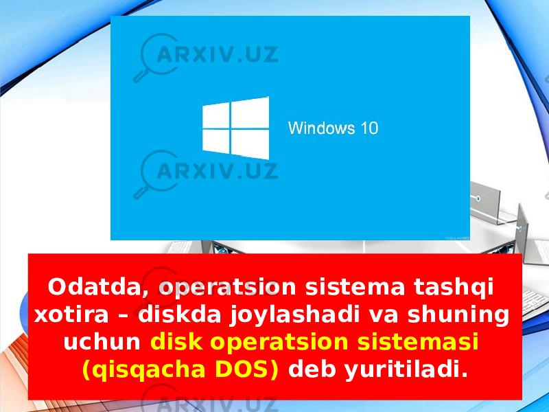 Odatda, operatsion sistema tashqi xotira – diskda joylashadi va shuning uchun disk operatsion sistemasi (qisqacha DOS) deb yuritiladi. 