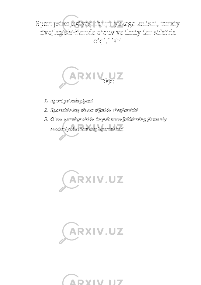 Sport psixologiyasi fanini yuzaga kelishi, tarixiy rivojlanishi hamda o‘quv va ilmiy fan sifatida o‘qitilishi Reja: 1. Sport psixologiyasi 2. Sportchining shaxs sifatida rivojlanishi 3. O‘rta asr sharoitida buyuk mutafakkirning jismoniy madaniyat sohasidagi qarashlari 