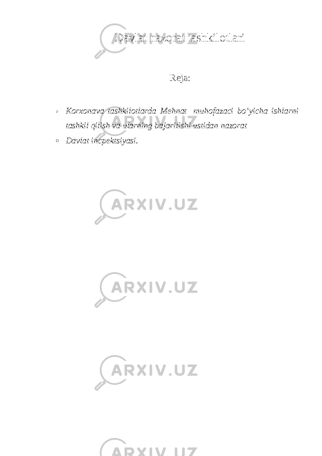 Davlat nazorat tashkilo t lari Reja:  K orxonava ta sh kilotlarda Mehnat   muhofazaci b o’ yi ch a i sh larni ta sh kil qili sh va ularning bajarili sh i u s tidan nazorat  Davlat incpek ts i yas i . 