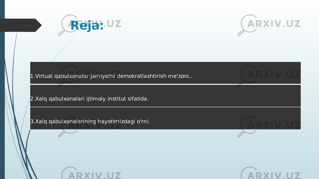 Reja: 1.Virtual qabulxonalar jamiyatni demokratlashtirish me&#39;zoni.. 2.Xalq qabulxonalari ijtimoiy institut sifatida. 3.Xalq qabulxonalarining hayotimizdagi o&#39;rni. 