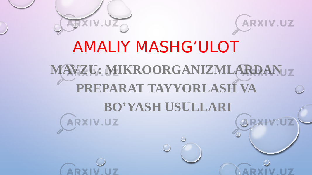 AMALIY MASHG’ULOT MAVZU: MIKROORGANIZMLARDAN PREPARAT TAYYORLASH VA BO’YASH USULLARI 