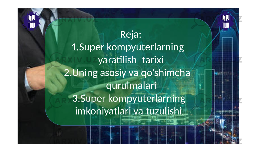  Reja: 1.Super kompyuterlarning yaratilish tarixi 2.Uning asosiy va qo’shimcha qurulmalari 3.Super kompyuterlarning imkoniyatlari va tuzulishi . 