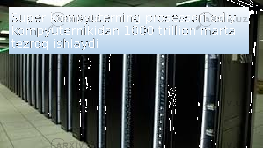 Super kompyuterning prosessori odiy kompyuternikidan 1000 trillion marta tezroq ishlaydi 