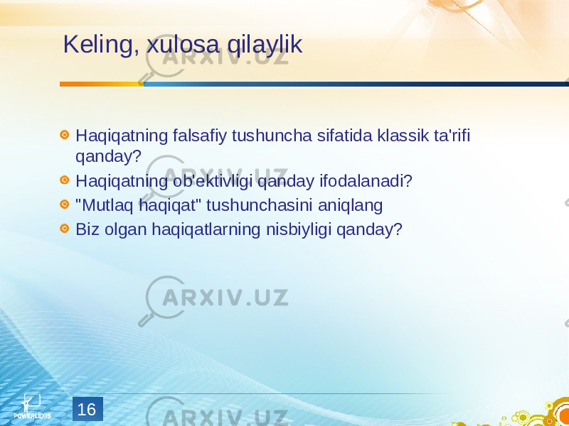 16Keling, xulosa qilaylik Haqiqatning falsafiy tushuncha sifatida klassik ta&#39;rifi qanday? Haqiqatning ob&#39;ektivligi qanday ifodalanadi? &#34;Mutlaq haqiqat&#34; tushunchasini aniqlang Biz olgan haqiqatlarning nisbiyligi qanday? 