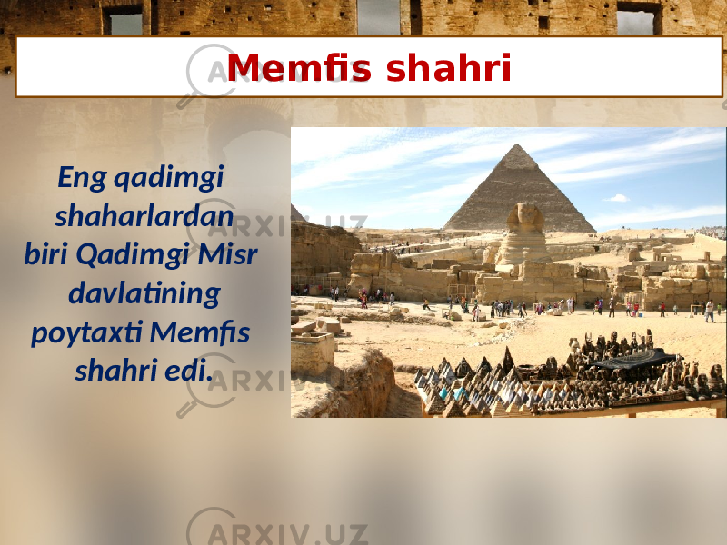 Memfis shahri Eng qadimgi shaharlardan biri Qadimgi Misr davlatining poytaxti Memfis shahri edi. 