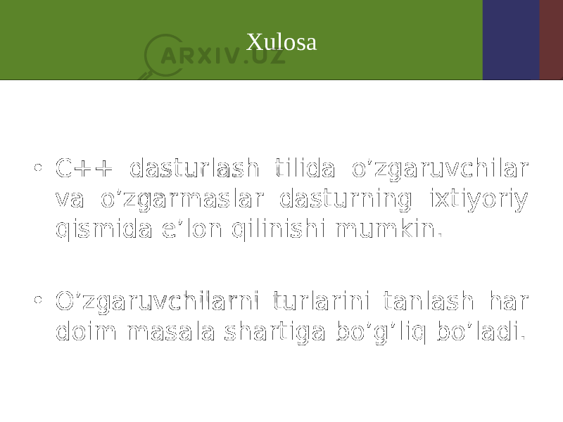 Xulosa • C++ dasturlash tilida o’zgaruvchilar va o’zgarmaslar dasturning ixtiyoriy qismida e’lon qilinishi mumkin. • O’zgaruvchilarni turlarini tanlash har doim masala shartiga bo’g’liq bo’ladi. 