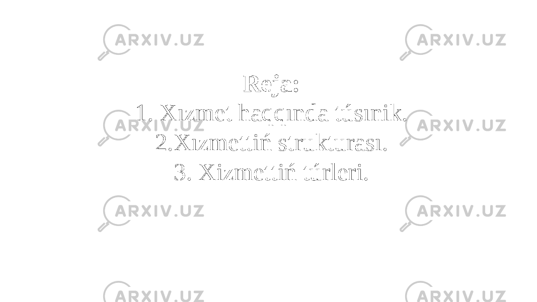 Reja: 1. Xızmet haqqında túsınik. 2.Xızmettiń strukturası. 3. Xizmettiń túrleri. 