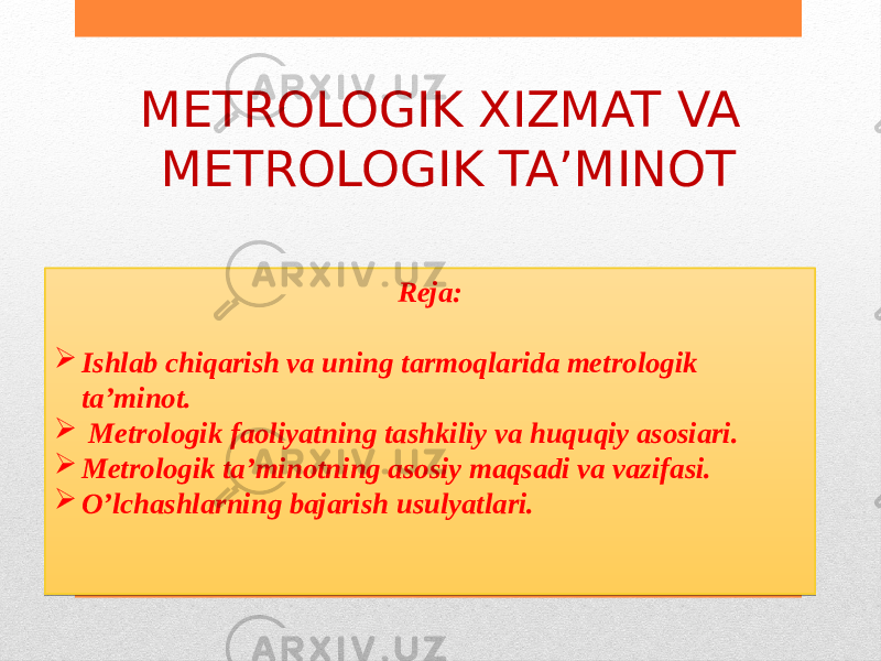 METROLOGIK XIZМAT VA METROLOGIK TA’MINOT Reja:  Ishlab chiqarish va uning tarmoqlarida metrologik ta’minot.  Metrologik faoliyatning tashkiliy va huquqiy asosiari.  Metrologik ta’minotning asosiy maqsadi va vazifasi.  O’lchashlarning bajarish usulyatlari.0102 01 06 14 01 0B 1B 01 1B 01 1F 