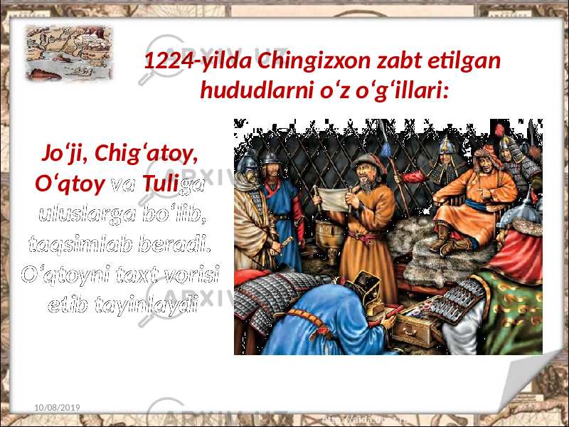 1224-yilda Chingizxon zabt etilgan hududlarni o‘z o‘g‘illari: 10/08/2019 14Jo‘ji, Chig‘atoy, O‘qtoy va Tuli ga uluslarga bo‘lib, taqsimlab beradi. O‘qtoyni taxt vorisi etib tayinlaydi 