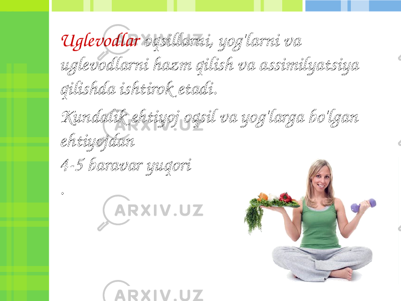 Uglevodlar oqsillarni, yog&#39;larni va uglevodlarni hazm qilish va assimilyatsiya qilishda ishtirok etadi. Kundalik ehtiyoj oqsil va yog&#39;larga bo&#39;lgan ehtiyojdan 4-5 baravar yuqori . 