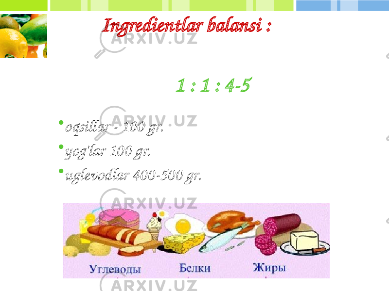 Ingredientlar balansi : 1 : 1 : 4-5 • oqsillar - 100 gr. • yog&#39;lar 100 gr. • uglevodlar 400-500 gr. 