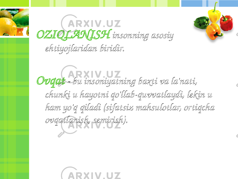 OZIQLANISH insonning asosiy ehtiyojlaridan biridir. Ovqat - bu insoniyatning baxti va la&#39;nati, chunki u hayotni qo&#39;llab-quvvatlaydi, lekin u ham yo&#39;q qiladi (sifatsiz mahsulotlar, ortiqcha ovqatlanish, semirish). 